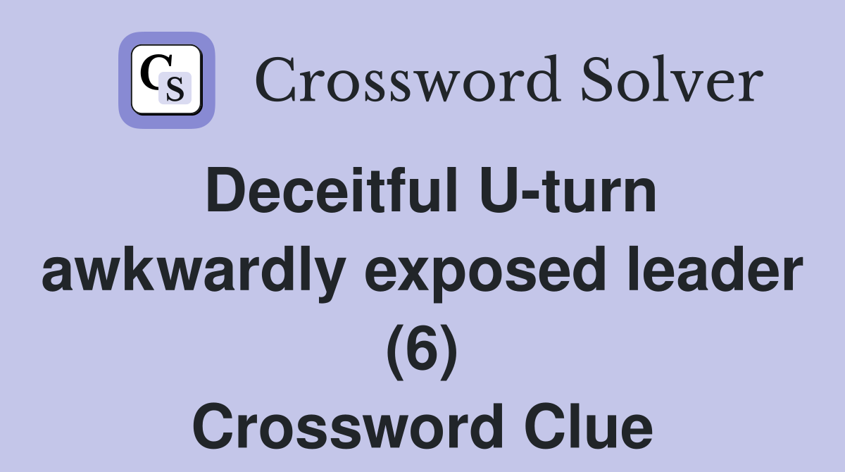 Deceitful U-turn awkwardly exposed leader (6) Crossword Clue