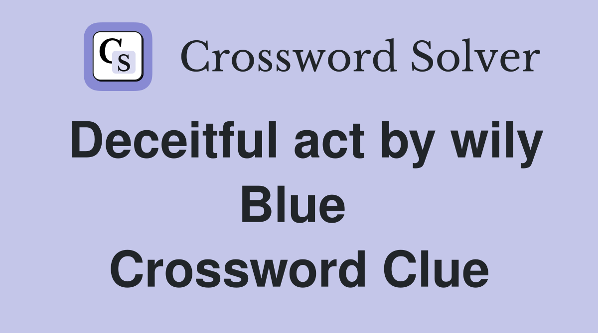 Deceitful act by wily Blue  Crossword Clue