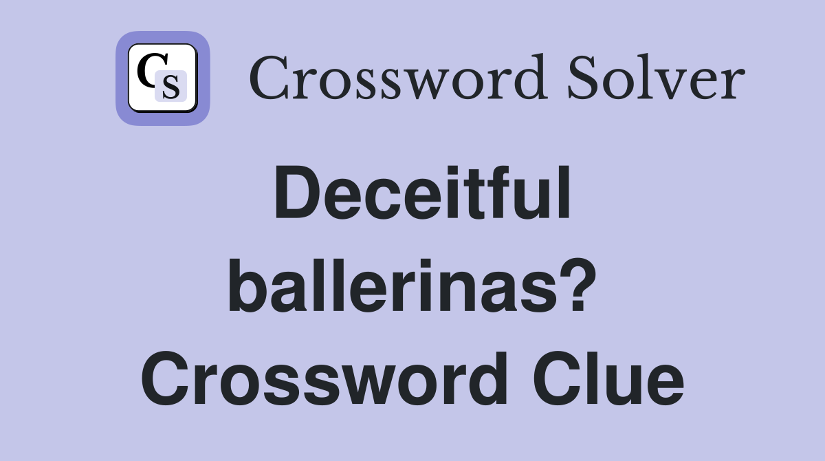 Deceitful ballerinas? Crossword Clue