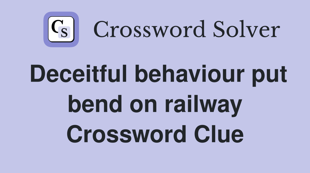Deceitful behaviour put bend on railway Crossword Clue