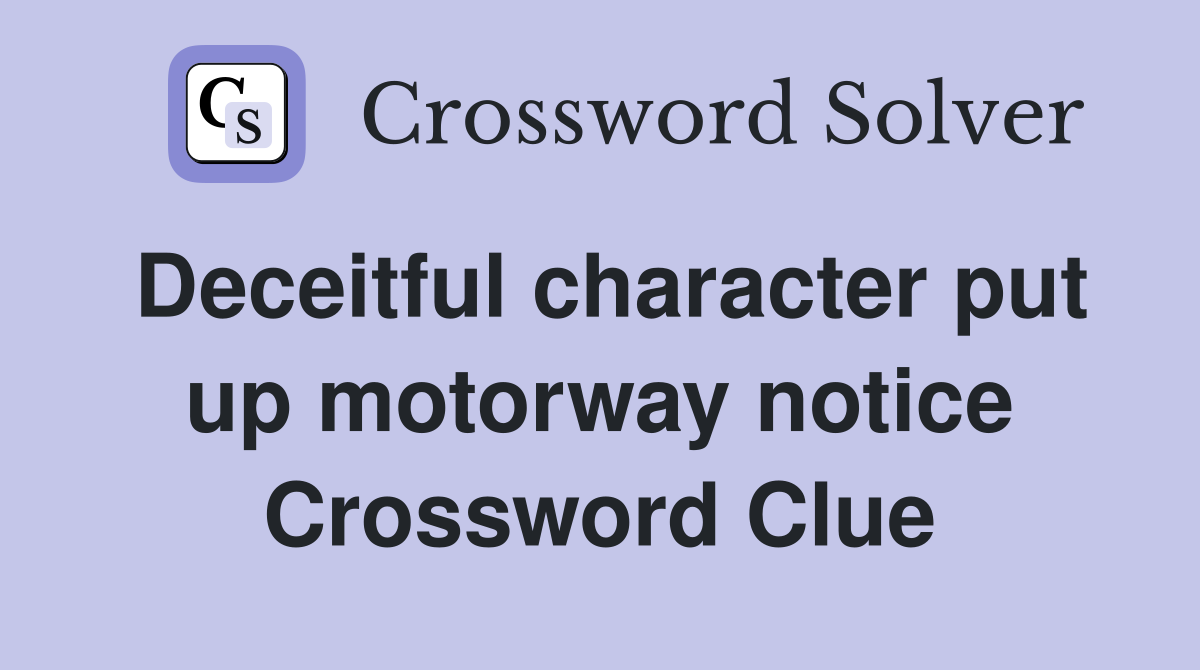Deceitful character put up motorway notice Crossword Clue