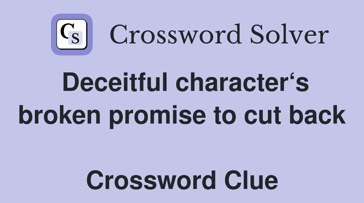 Deceitful character‘s broken promise to cut back  Crossword Clue