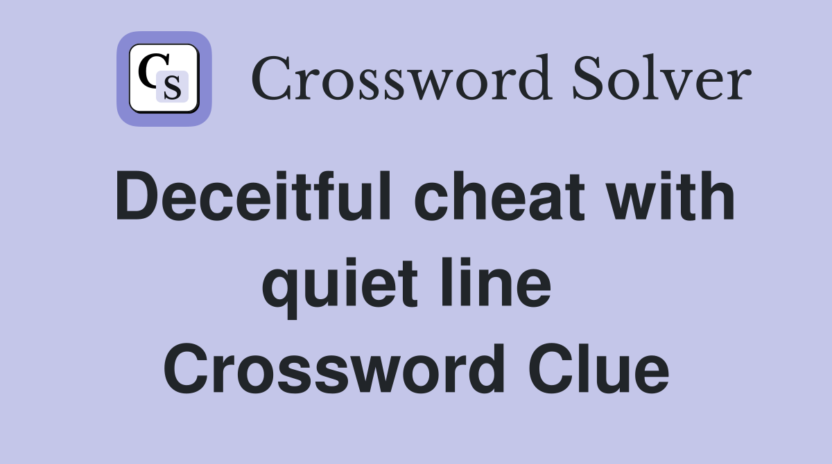 Deceitful cheat with quiet line  Crossword Clue