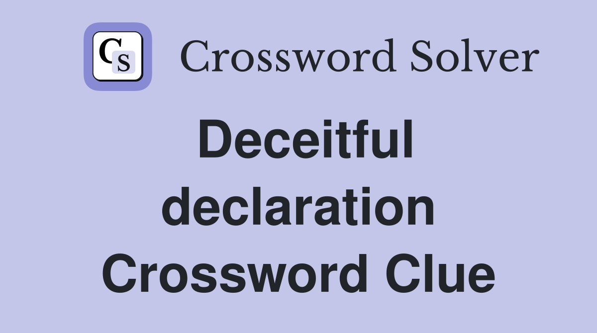 Deceitful declaration Crossword Clue