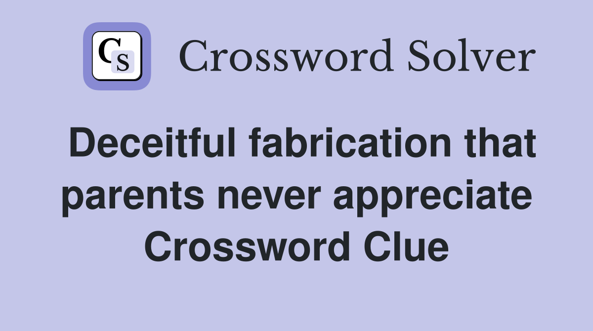 Deceitful fabrication that parents never appreciate Crossword Clue