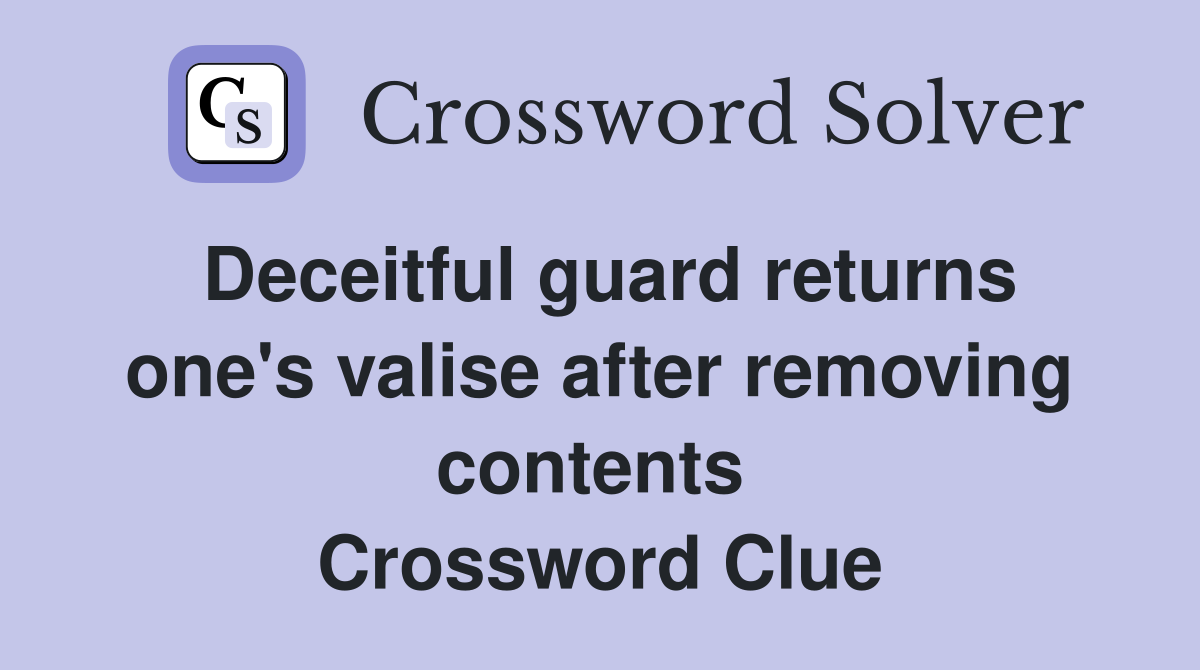 Deceitful guard returns one's valise after removing contents  Crossword Clue