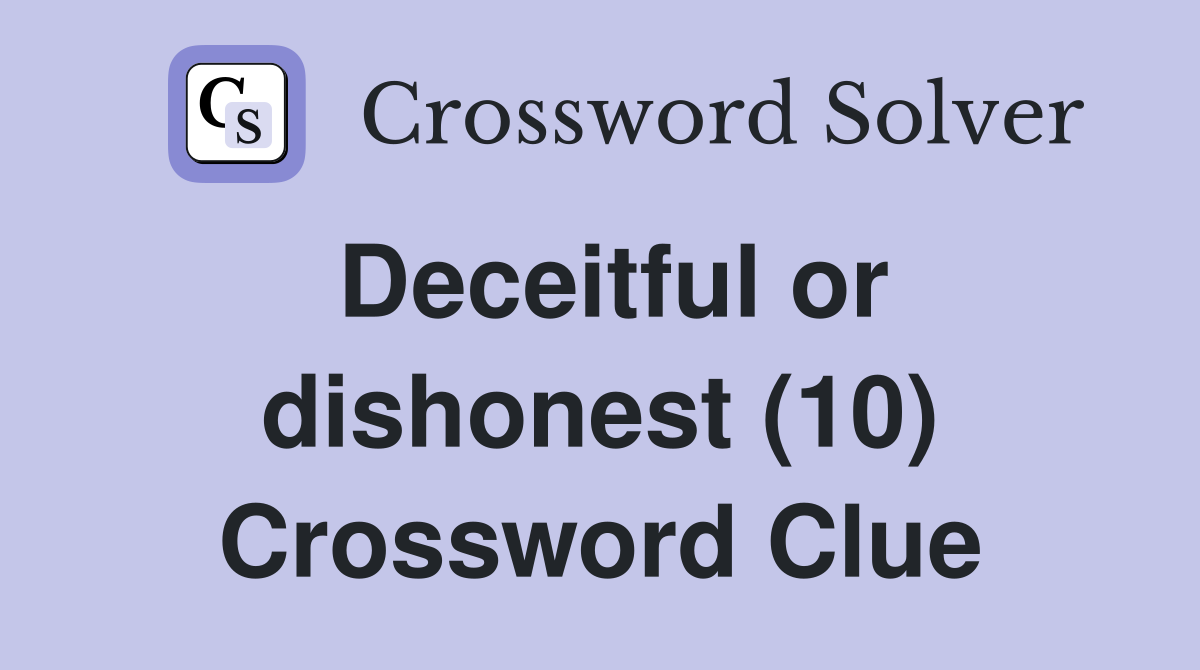 Deceitful or dishonest (10) Crossword Clue