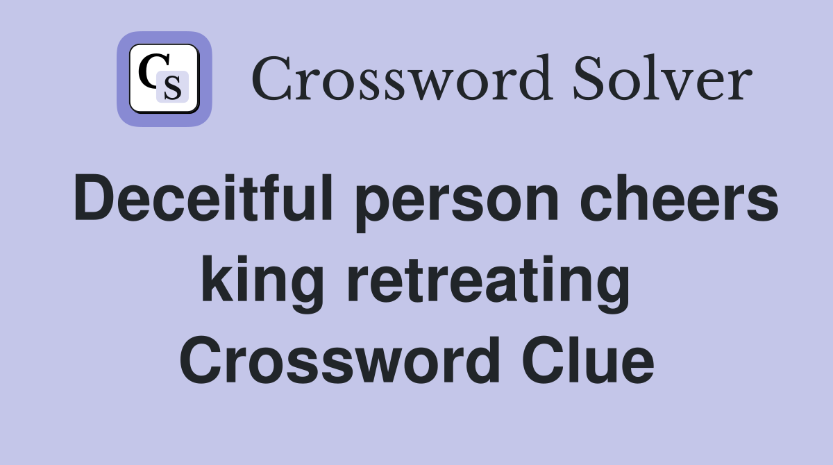 Deceitful person cheers king retreating Crossword Clue