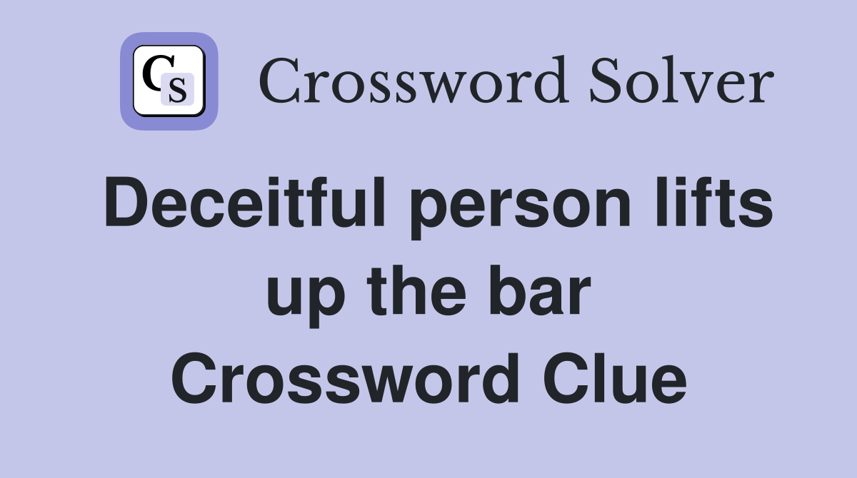 Deceitful person lifts up the bar Crossword Clue
