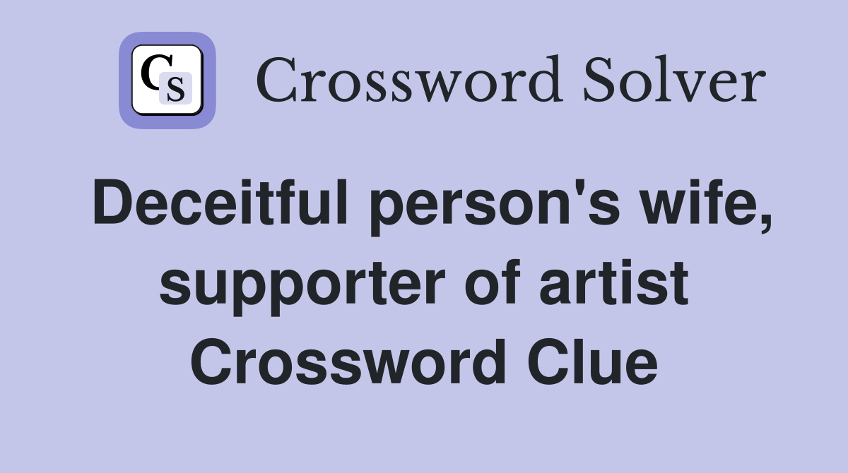 Deceitful person's wife, supporter of artist Crossword Clue