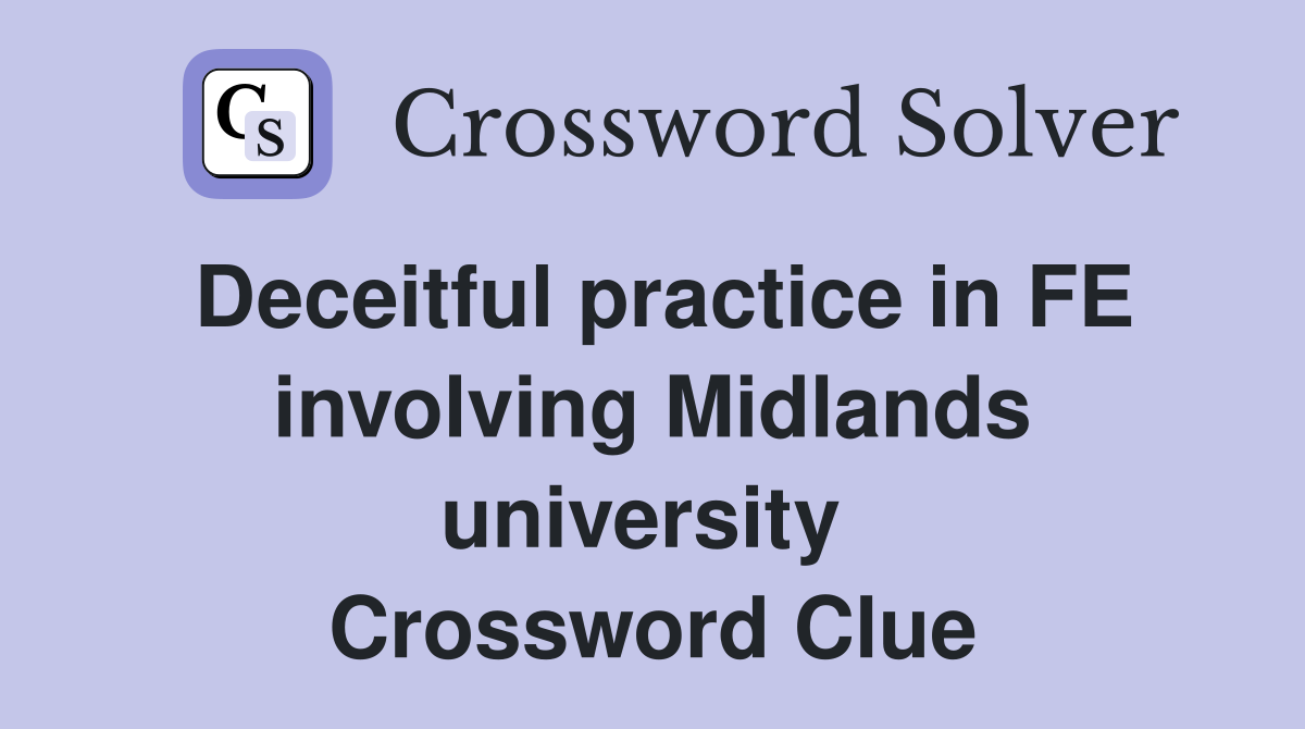 Deceitful practice in FE involving Midlands university  Crossword Clue