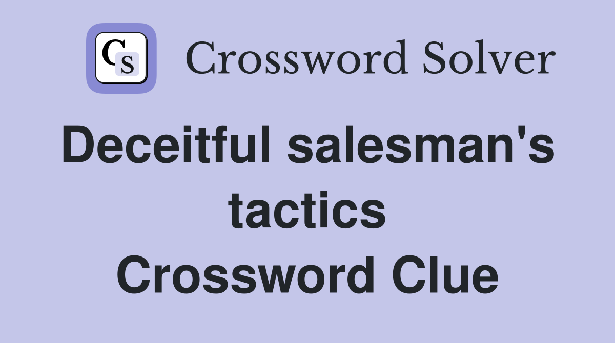 Deceitful salesman's  tactics Crossword Clue