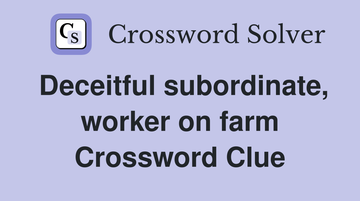 Deceitful subordinate, worker on farm Crossword Clue