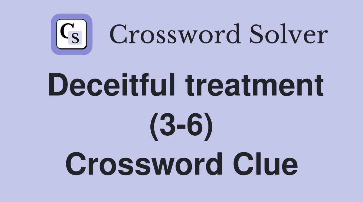 Deceitful treatment (3-6) Crossword Clue