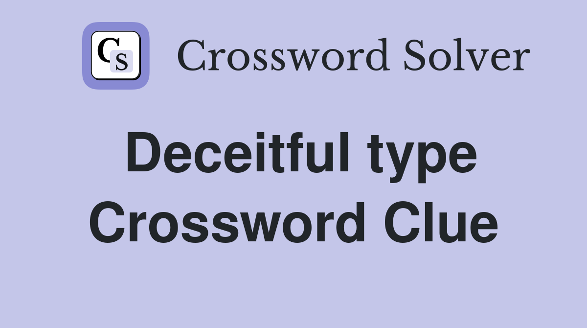 Deceitful type Crossword Clue