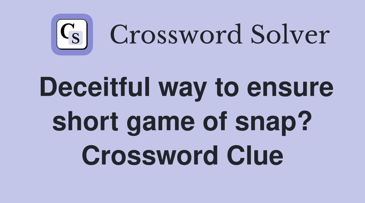 Deceitful way to ensure short game of snap? Crossword Clue