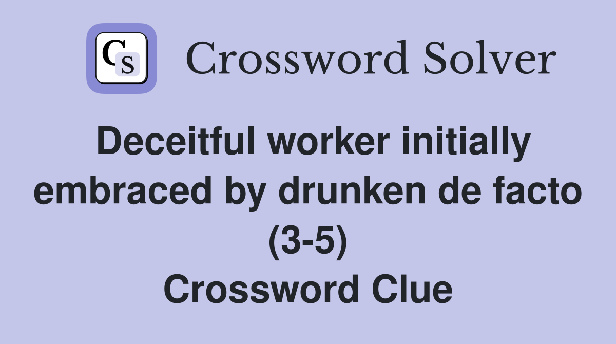 Deceitful worker initially embraced by drunken de facto (3-5) Crossword Clue