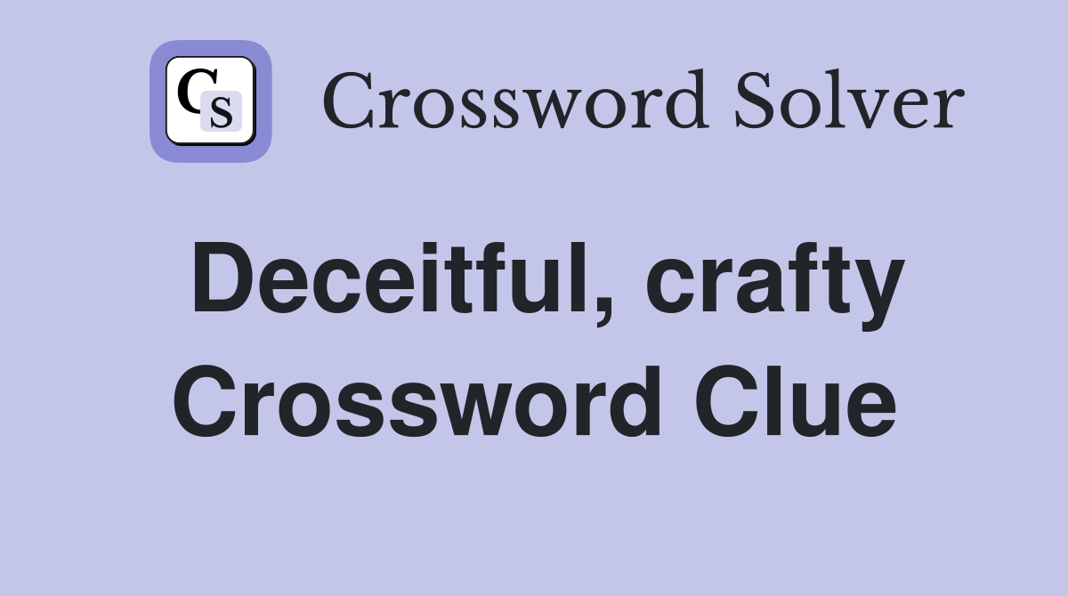 Deceitful, crafty Crossword Clue