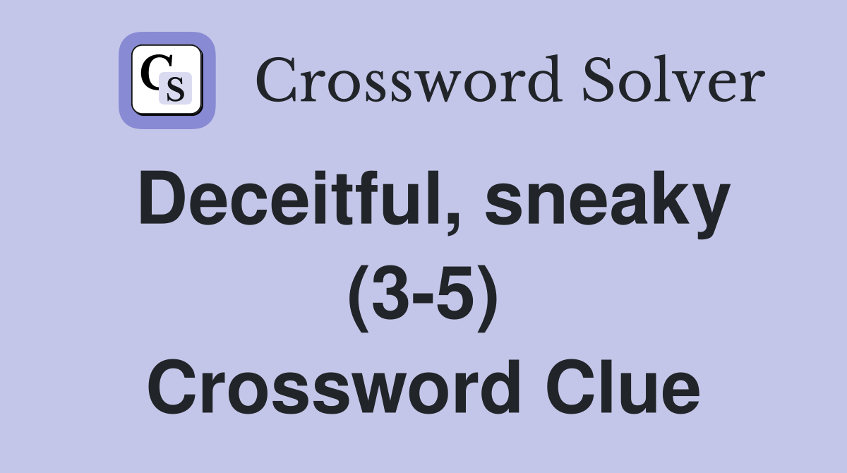 Deceitful, sneaky (3-5) Crossword Clue