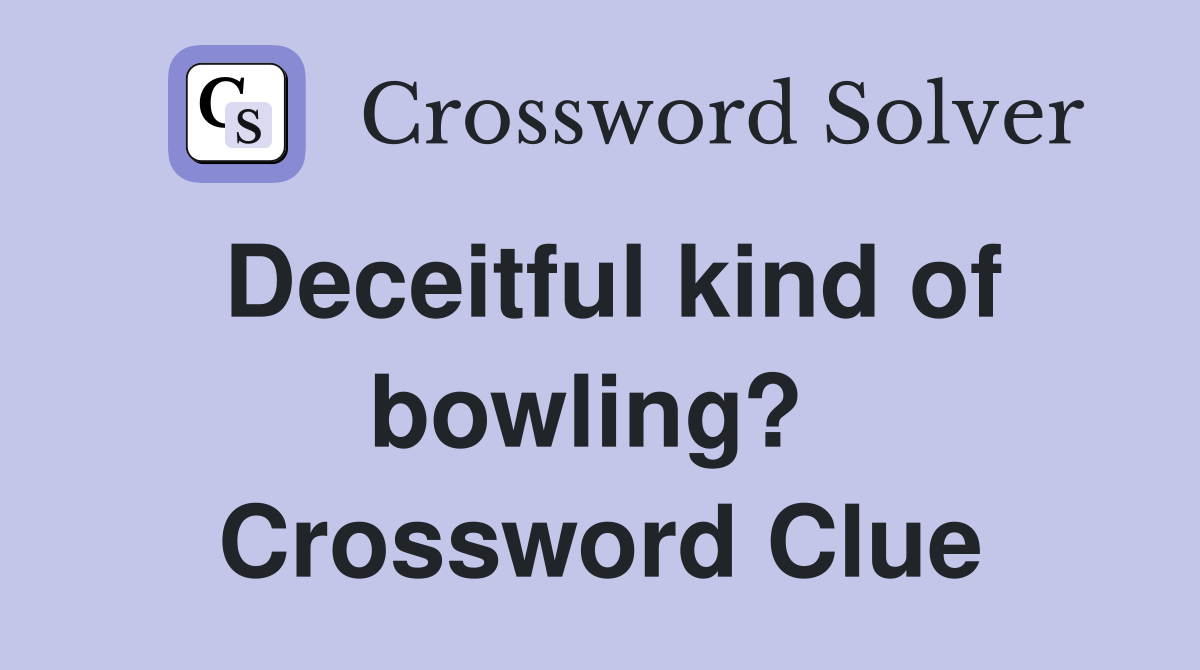 Deceitful kind of bowling?  Crossword Clue