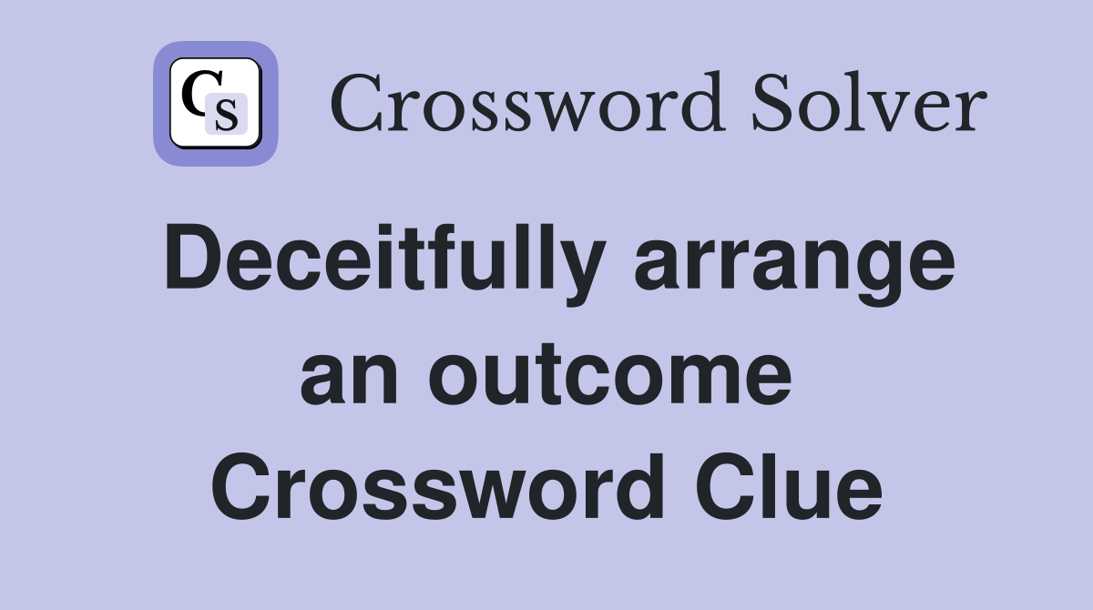 Deceitfully arrange an outcome Crossword Clue