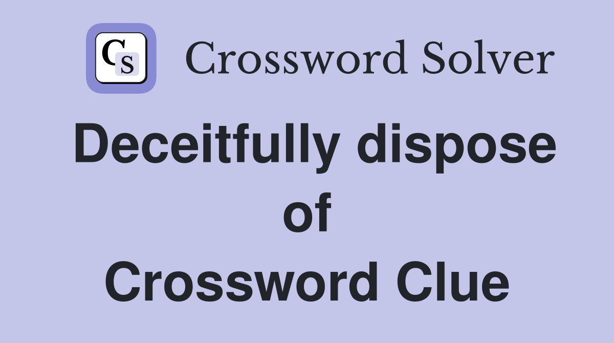 Deceitfully dispose of Crossword Clue