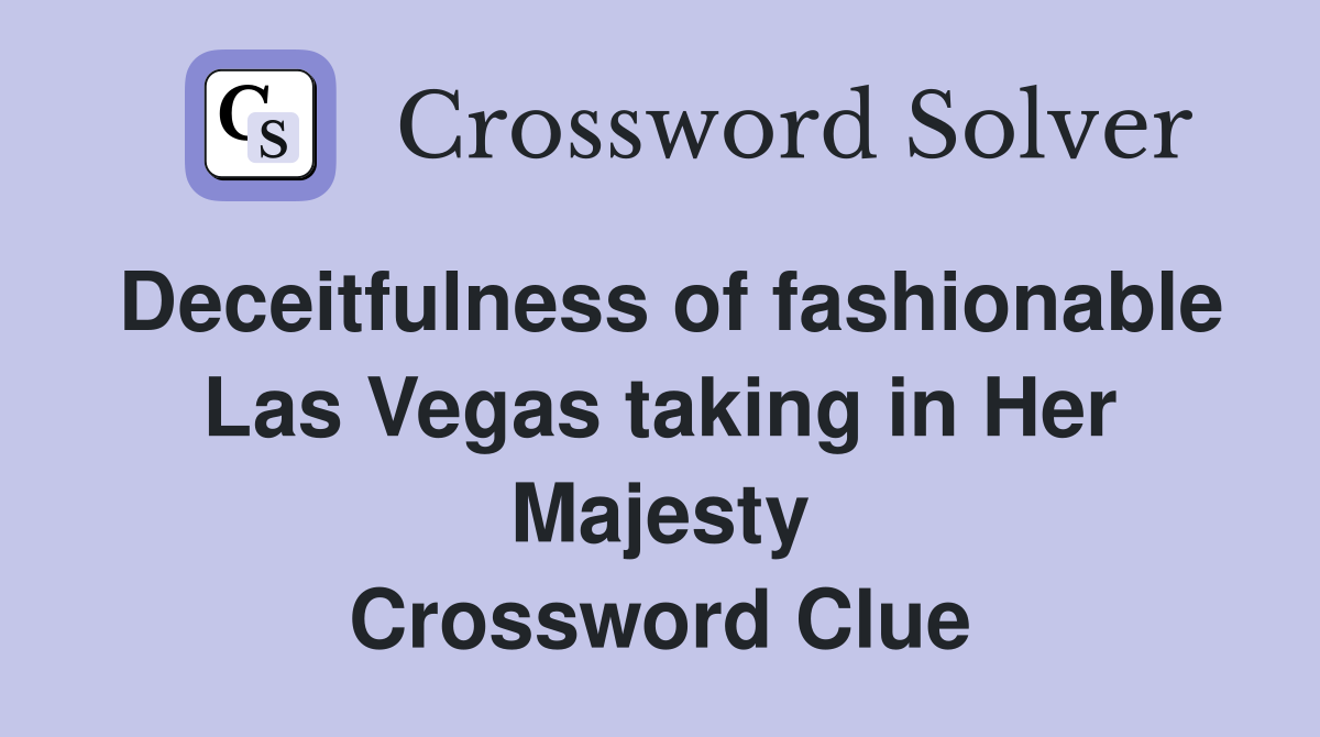 Deceitfulness of fashionable Las Vegas taking in Her Majesty Crossword Clue