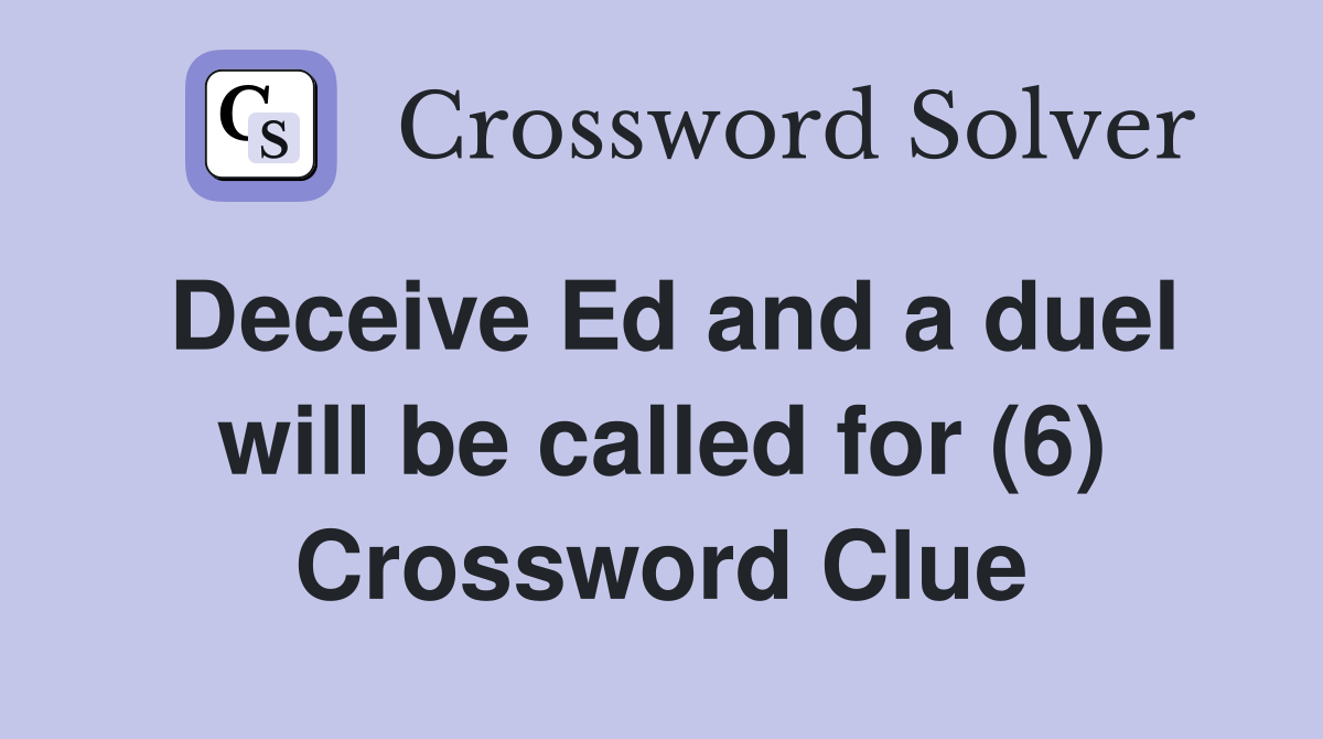 Deceive Ed and a duel will be called for (6) Crossword Clue