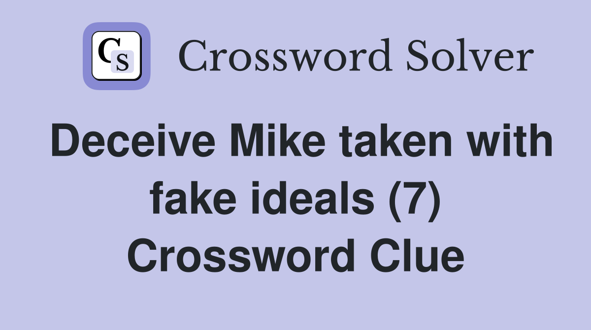 Deceive Mike taken with fake ideals (7) Crossword Clue