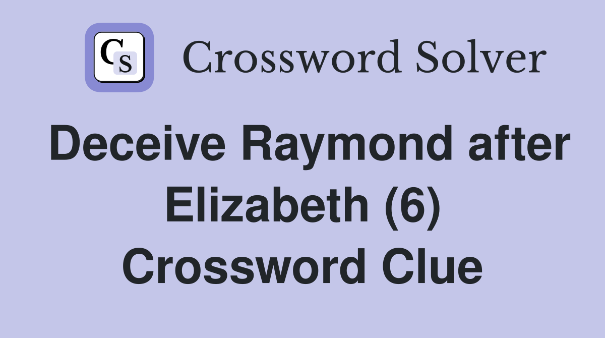 Deceive Raymond after Elizabeth (6) Crossword Clue