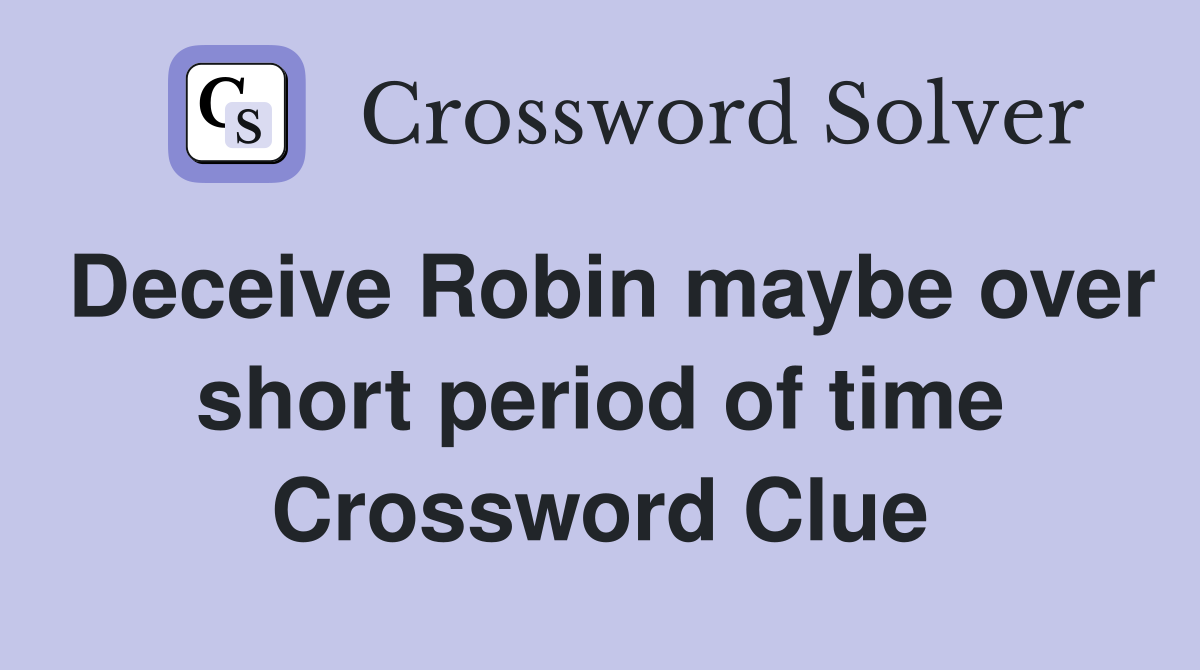 Deceive Robin maybe over short period of time Crossword Clue