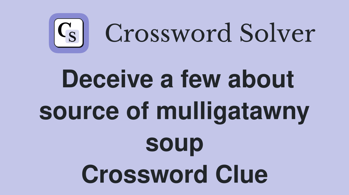 Deceive a few about source of mulligatawny soup Crossword Clue