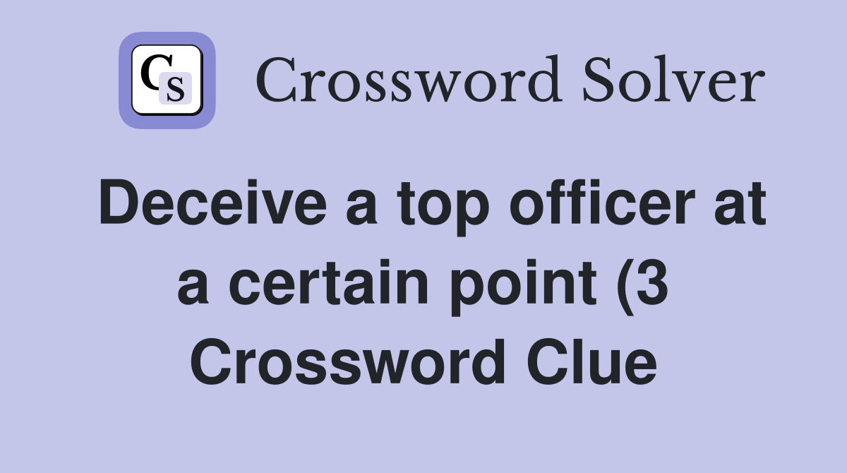 Deceive a top officer at a certain point (3) Crossword Clue Answers Deceive a top officer at a certain point (3) Crossword Clue Answers