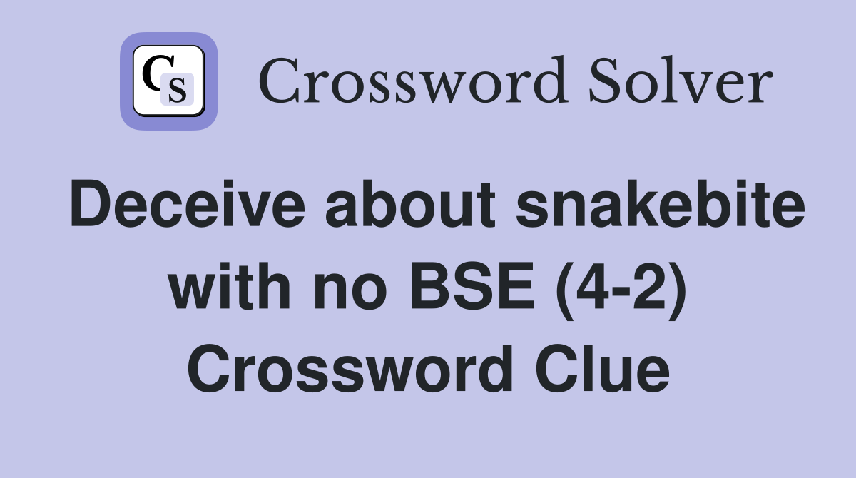 Deceive about snakebite with no BSE (4-2) Crossword Clue