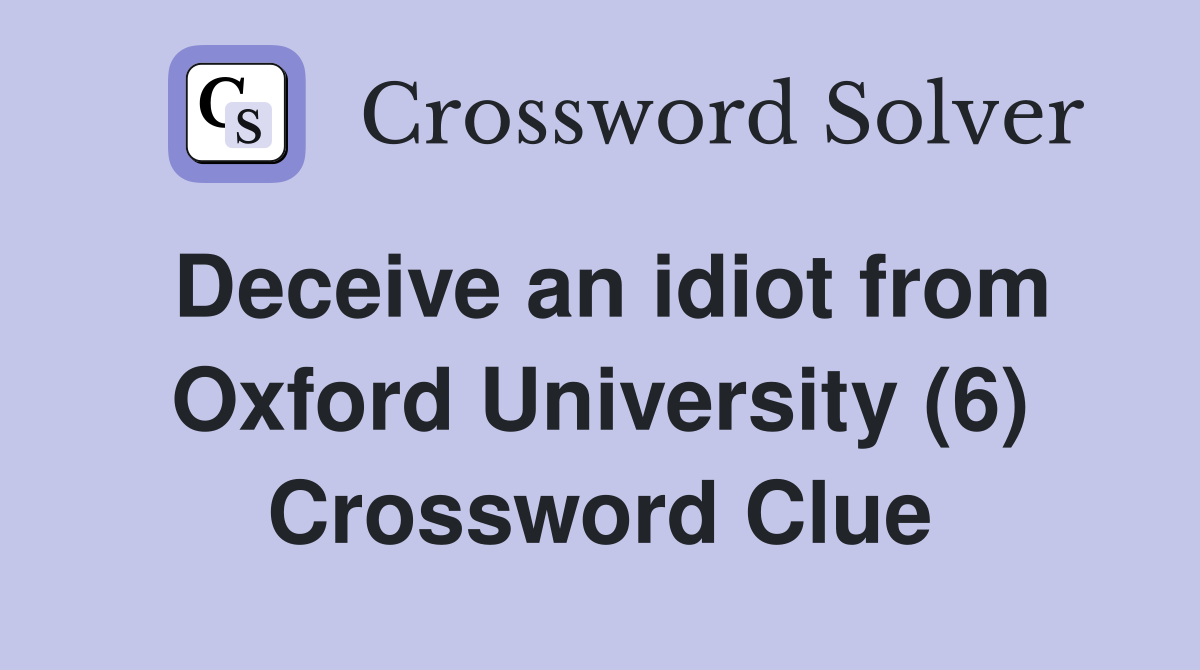 Deceive an idiot from Oxford University (6) Crossword Clue