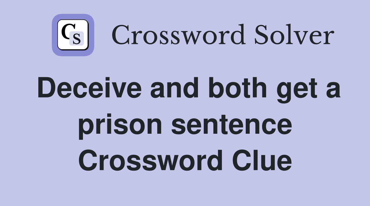Deceive and both get a prison sentence Crossword Clue