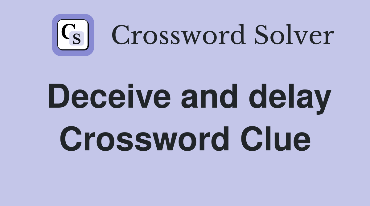 Deceive and delay Crossword Clue