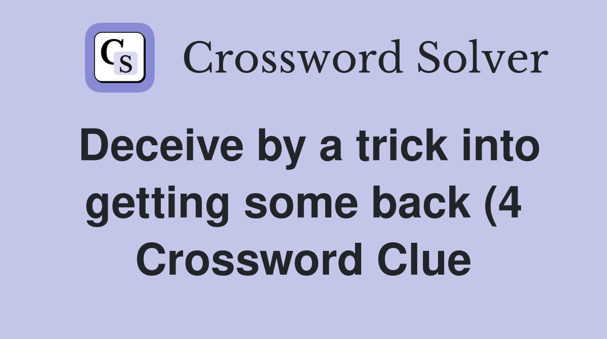 Deceive by a trick into getting some back (4) Crossword Clue Answers Deceive by a trick into getting some back (4) Crossword Clue Answers