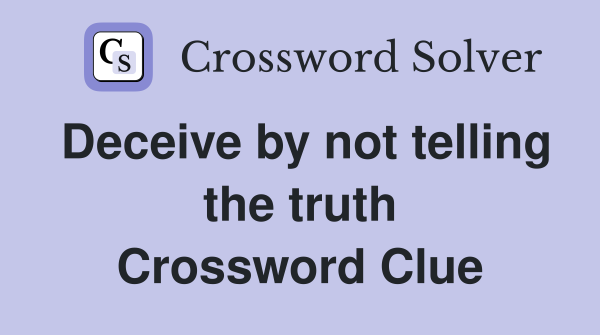 Deceive by not telling the truth Crossword Clue