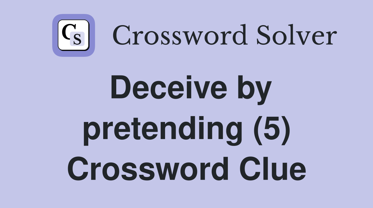 Deceive by pretending (5) Crossword Clue