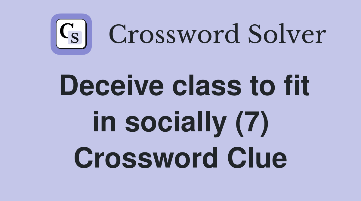 Deceive class to fit in socially (7) Crossword Clue