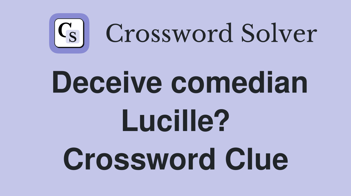 Deceive comedian Lucille? Crossword Clue