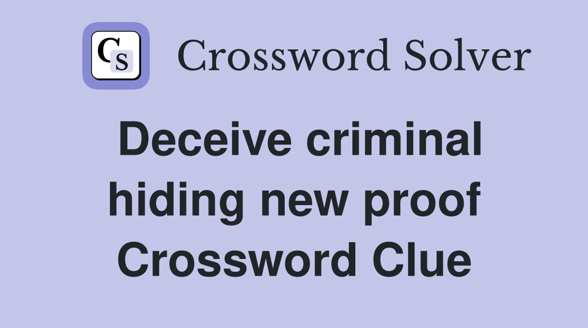 Deceive criminal hiding new proof Crossword Clue