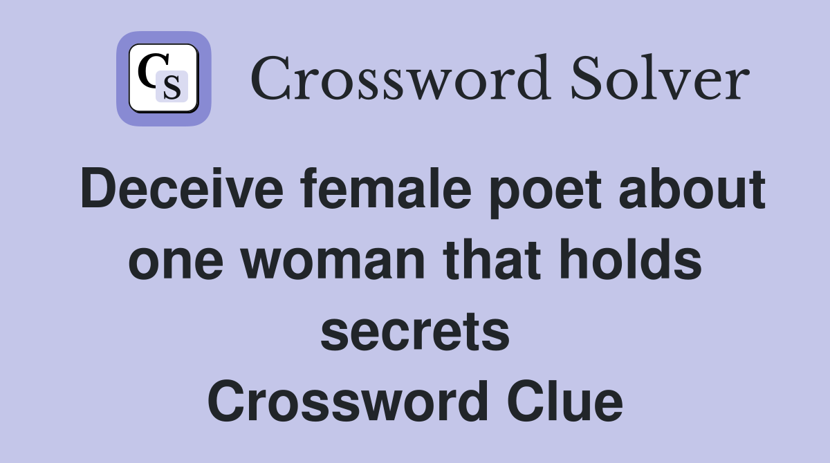 Deceive female poet about one woman that holds secrets Crossword Clue