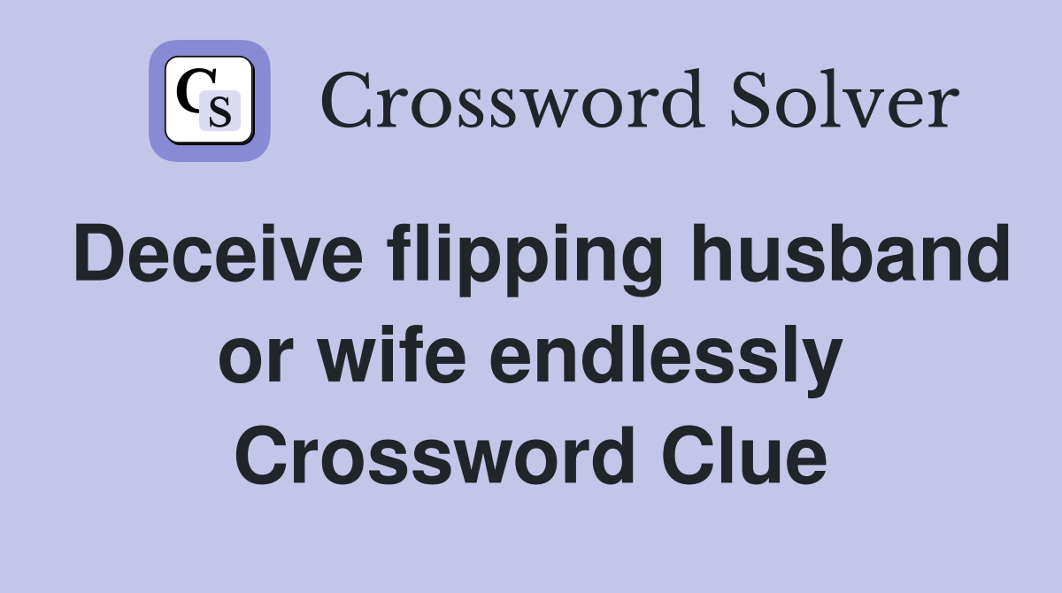 Deceive flipping husband or wife endlessly Crossword Clue