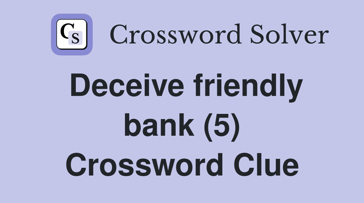 Deceive friendly bank (5) Crossword Clue