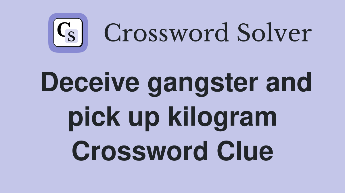 Deceive gangster and pick up kilogram Crossword Clue