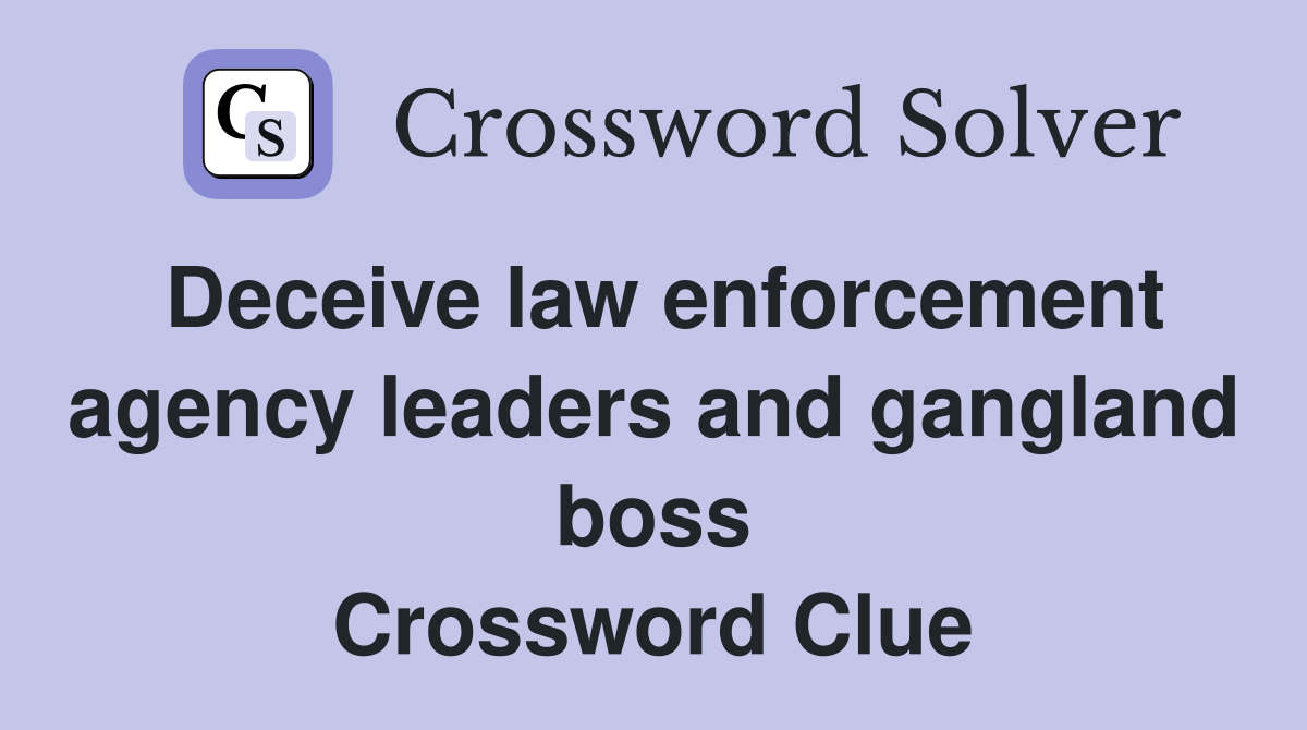 Deceive law enforcement agency leaders and gangland boss Crossword Clue