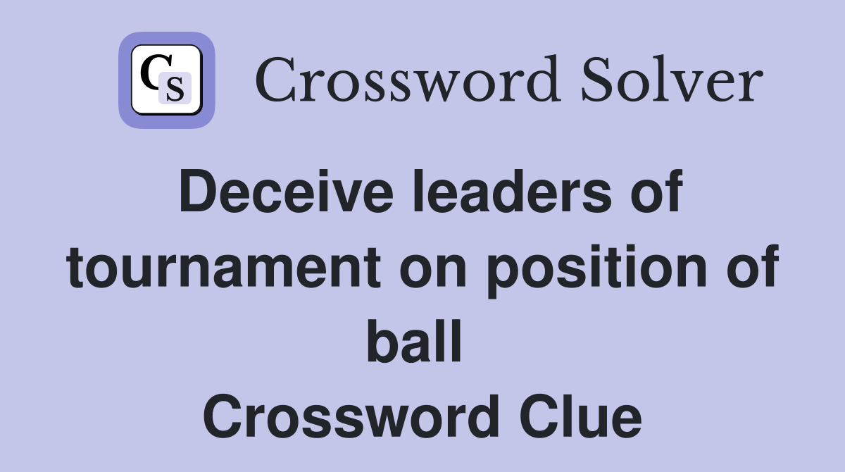 Deceive leaders of tournament on position of ball  Crossword Clue