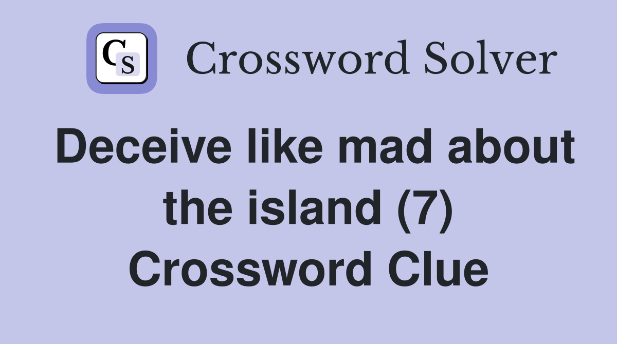 Deceive like mad about the island (7) Crossword Clue